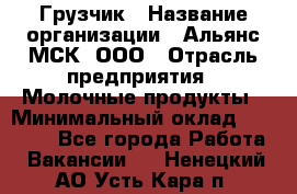 Грузчик › Название организации ­ Альянс-МСК, ООО › Отрасль предприятия ­ Молочные продукты › Минимальный оклад ­ 30 000 - Все города Работа » Вакансии   . Ненецкий АО,Усть-Кара п.